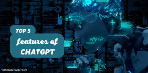 the top 5 features of chatgpt you need to know