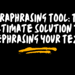Paraphrasing Tool: The Ultimate Solution to Rephrasing Your Text