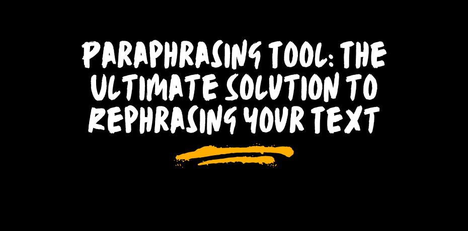 Read more about the article Paraphrasing Tool: The Ultimate Solution to Rephrasing Your Text